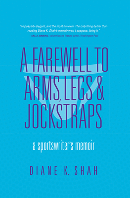 A Farewell to Arms, Legs, and Jockstraps: A Sportswriter's Memoir