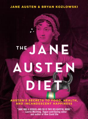 Image for The Jane Austen Diet: Austen's Secrets to Food, Health, and Incandescent Happiness The Jane Austen Diet: Austen's Secrets to Food, Health, and Incandescent Happiness