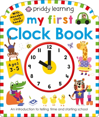 Priddy Learning: My First Clock Book: An Introduction to Telling Time and Starting School (My First Priddy)