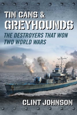 Tin Cans and Greyhounds: The Destroyers That Won Two World Wars