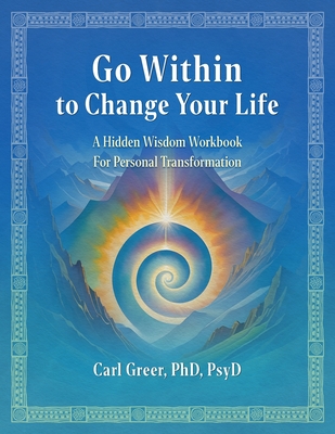 Go Within to Change Your Life: A Hidden Wisdom Workbook for Personal Transformation