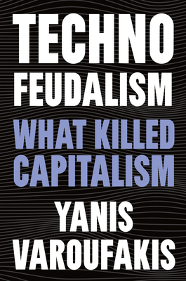 Technofeudalism: What Killed Capitalism