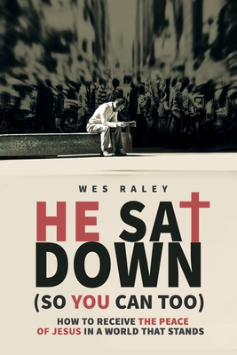 He Sat Down (So You Can Too): How to Receive the Peace of Jesus in a World that Stands