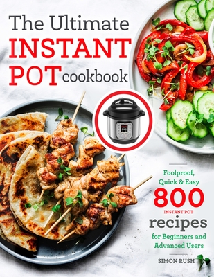 The Ultimate Instant Pot cookbook: Foolproof, Quick & Easy 800 Instant Pot Recipes for Beginners and Advanced Users