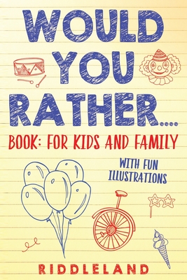 Would You Rather Book : For Kids and Family: The Book of Silly Scenarios, Challenging Choices, and Hilarious Situations the Whole Family Will Love (Game Book Gift Ideas) Ages 4-6 7-9 10-12