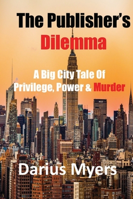 The Publisher's Dilemma: A Big City Tale of Privilege, Power and Murder (Black Camelot)