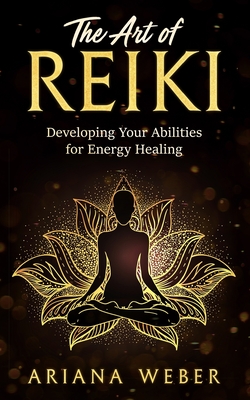 Art of Reiki: Developing Your Abilities for Energy Healing