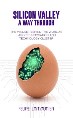 Image for Silicon Valley: A Way Through [The mindset behind the world's largest innovation and technology cluster.]
