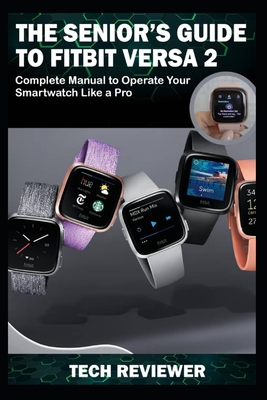 THE SENIOR'S GUIDE TO FITBIT VERSA 2: Complete Manual to Operate Your Smartwatch Like A Pro
