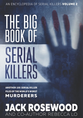 Big Book of Serial Killers Volume 2: Another 150 Serial Killer Files of the World's Worst Murderers