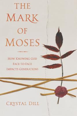 The Mark of Moses: How Knowing God Face-to-Face Impacts Generations [Paperback] Dill, Crystal