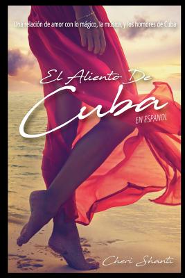 El Aliento De Cuba: Una relacin de Amor con lo mgico, la msica y los hombres de Cuba