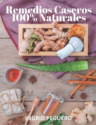 Remedios Caseros 100% Naturales: Remedios Caseros Naturales Para mas de 100 Problemas De Salud