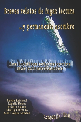 Breves relatos de fugaz lectura .y permanente asombro: Los inditos relatos cortos ms extraordinarios