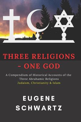 Three Religions - One God: A Compendium of Historical Accounts of the Three Abrahamic Religions