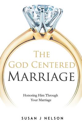 The God Centered Marriage: Honoring Him Through Your Marriage