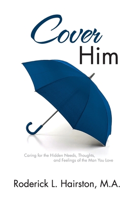 Cover Him: Caring for the Hidden Needs, Thoughts, and Feelings of the Man You Love