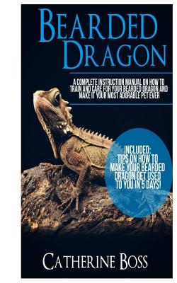 Bearded Dragon: A Complete Instruction Manual On How To Train And Care For Your Bearded Dragon And Make It Your Most Adorable Pet Ever Included: Tips . Your Bearded Dragon Get Used To You In 5 Days