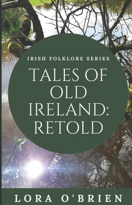 Tales of Old Ireland: Retold: Ancient Irish Stories Retold for Today (Irish Folklore Series)