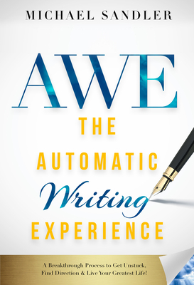 Automatic Writing Experience (Awe): How to Turn Your Journaling Into Channeling to Get Unstuck, Find Direction, and Live Your Greatest Life!