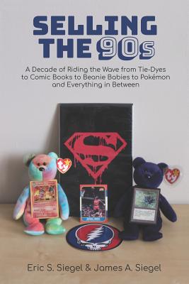Selling the 90s: A Decade of Riding the Wave from Tie-Dyes to Comic Books to Beanie Babies to Pokmon and Everything in Between