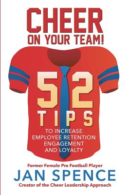 Cheer on Your Team!: 52 Tips to Increase Employee Retention, Engagement and Loyalty