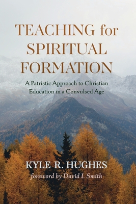 Image for Teaching for Spiritual Formation: A Patristic Approach to Christian Education in a Convulsed Age