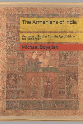 The Armenians of India Merchants of Empires from the Age of Vishnu and Home Again
