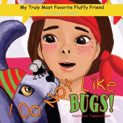 I Do Not Like Bugs! (My Truly Most Favorite Fluffy Friend)