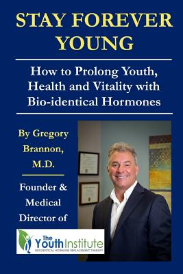 Stay Forever Young: How To Prolong Youth, Health and Vitality with Bio-identical Hormones