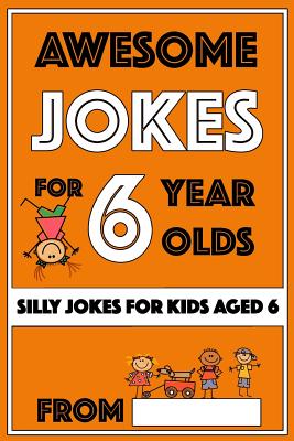 Image for Awesome Jokes For 6 Year Olds: Silly Jokes for Kids Aged 6 (Jokes For kids 5-9) Awesome Jokes For 6 Year Olds: Silly Jokes for Kids Aged 6 (Jokes For kids 5-9)