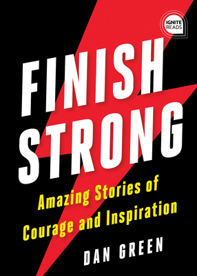 Finish Strong Amazing Stories of Courage and Inspiration