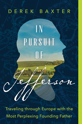 In Pursuit of Jefferson: Traveling Through Europe with the Most Perplexing Founding Father