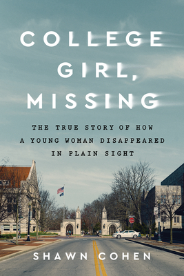 College Girl, Missing: The True Story of How a Young Woman Disappeared in Plain Sight