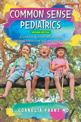 Common Sense Pediatrics: Combining Alternative and Atraditional Medicine in Everyday Practice