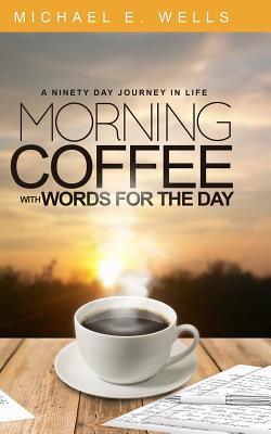 Morning Coffee With Words For The Day: A Ninety Day Journey Through Life