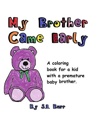 Image for My Brother Came Early: A Coloring Book for a Kid with a Premature Baby Brother (Preemie Sibling) My Brother Came Early: A Coloring Book for a Kid with a Premature Baby Brother (Preemie Sibling)