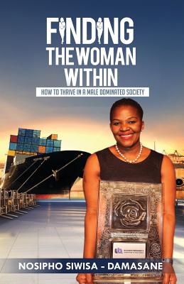 Finding the Woman Within: How to thrive in a male dominated society (Signed by the author Nosipho Siwisa-Damasane)
