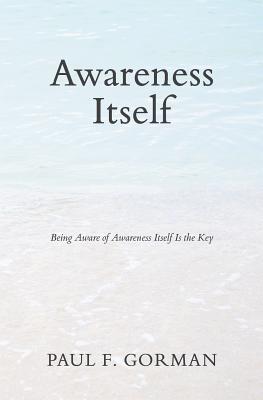 Awareness Itself: Being Aware of Awareness Itself Is the Key