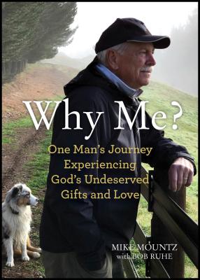 Why Me: One Man's Journey Experiencing God's Undeserved Gifts and Love
