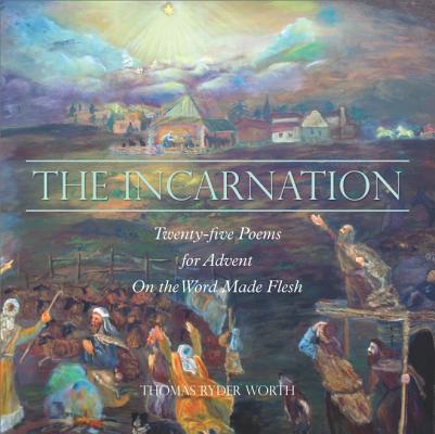 Image for The Incarnation: Twenty-five Poems for Advent on the Word Made Flesh The Incarnation: Twenty-five Poems for Advent on the Word Made Flesh