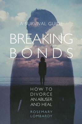 Breaking Bonds: How to Divorce an Abuser and HealA Survival Guide