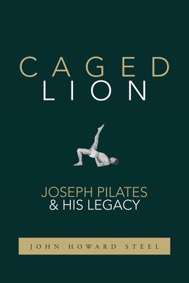 Caged Lion Joseph Pilates And His Legacy