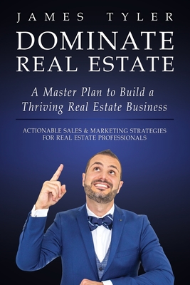 Dominate Real Estate: A Master Plan To Build A Thr