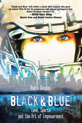 Image for Black & Blue: Love, Sports and the Art of Empowerment Black & Blue: Love, Sports and the Art of Empowerment