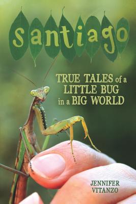 Image for Santiago: True Tales of a Little Bug in a Big World Santiago: True Tales of a Little Bug in a Big World