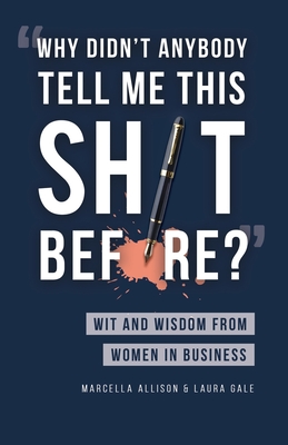 Image for Why Didn't Anybody Tell Me This Sh*t Before?: Wit and Wisdom from Women in Business