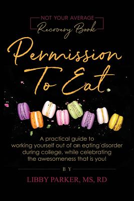 Image for Permission To Eat: A practical guide to working yourself out of an eating disorder during college, while celebrating the awesomeness that is you!