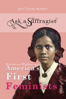 Ask a Suffragist: Stories and Wisdom from America's First Feminists (1)