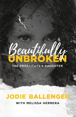 Image for Beautifully Unbroken: The Prostitute's Daughter Beautifully Unbroken: The Prostitute's Daughter